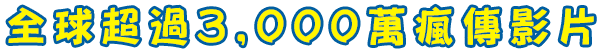 全球超過3,000萬瘋傳影片